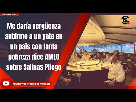 Me daría vergüenza subirme a un yate en un país con tanta pobreza dice AMLO sobre Salinas Pliego