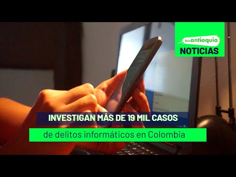 Investigan más de 19 mil casos de delitos informáticos en Colombia - Teleantioquia Noticias