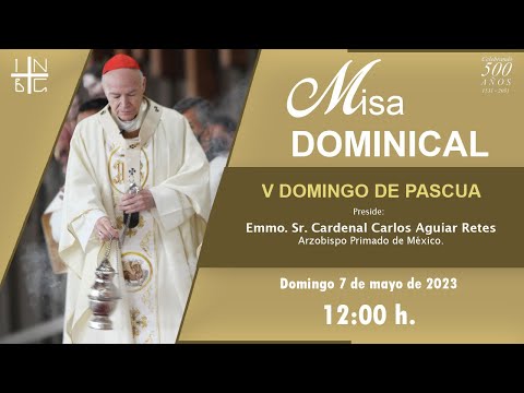 Misa Dominical del Emmo. Sr. Cardenal Carlos Aguiar Retes, V Domingo de Pascua, 7 de mayo de 2023