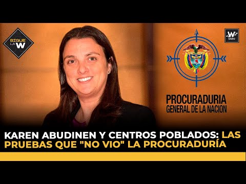 Karen Abudinen y Centros Poblados: las pruebas que no vio la Procuraduría | Sigue La W | W Radio