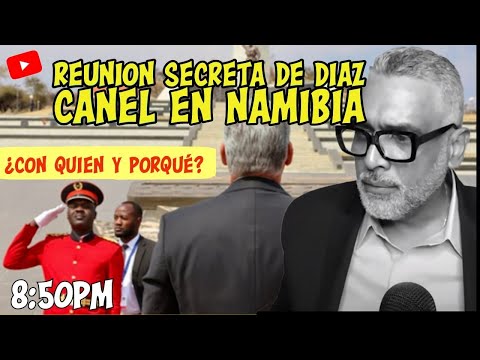 Reunion secreta de Diaz Canel en Namibia | Con quien y porque? | Carlos Calvo
