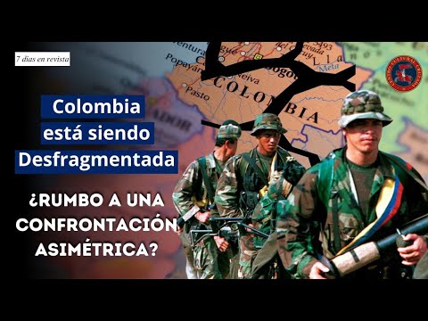 Colombia está siendo desfragmentada, ¿Rumbo a una confrontación asimétrica? | 7 Días en Revista