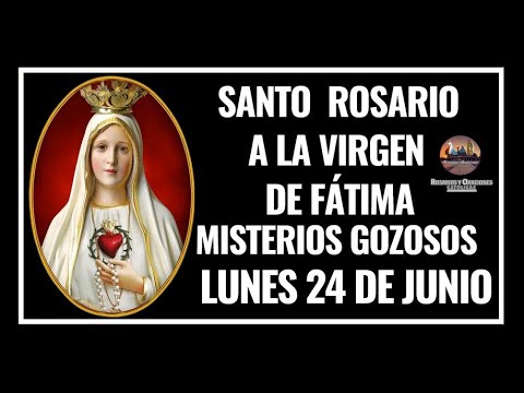 SANTO ROSARIO A LA VIRGEN DE FÁTIMA: MISTERIOS GOZOSOS - LUNES 24 DE JUNIO DE 2024.