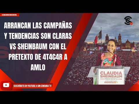 ARRANCAN LAS CAMPAÑAS Y TENDENCIAS SON CLARAS VS SHEINBAUM CON EL PRETEXTO DE 4T4C4R A AMLO