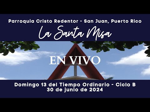 Santa Misa Domingo 13 del Tiempo Ordinario– Ciclo B, 30 de junio de 2024