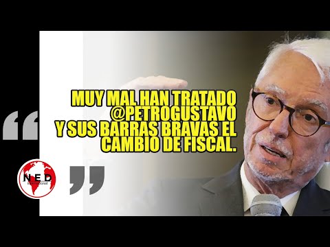 MUY MAL HAN TRATADO PETRO Y SUS BARRAS EL CAMBIO DE FISCAL