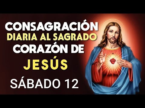 ? CONSAGRACIÓN DIARIA AL SAGRADO CORAZÓN DE JESÚS.  SÁBADO 12 DE OCTUBRE DE 2024 ?