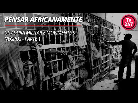 Pensar africanamente - Ditadura militar e movimentos negros - Parte 1