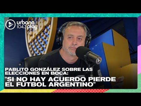 Elecciones en Boca por Pablo González: Si no hay acuerdo pierde el fútbol argentino #VueltaYMedia