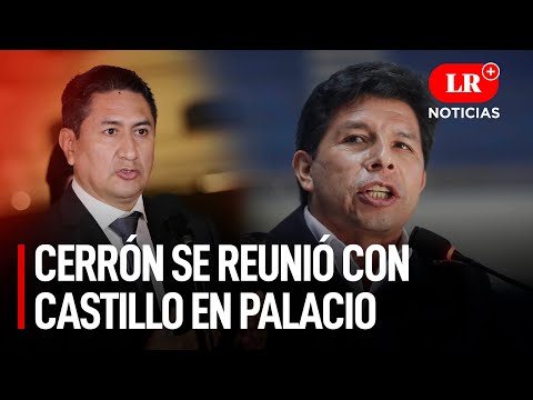 Cerrón se reunió Pedro Castillo en Palacio de Gobierno | LR+ Noticias