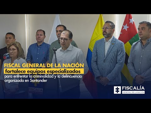 Fiscal General fortalece equipos especializados para enfrentar la criminalidad en Santander