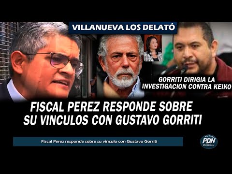 FISACL PEREZ CUENTA SU VINCULO CON GORRITI TRAS SER DELATADO X JAIME VILLANUEVA DIRGIR INVESTIGACION