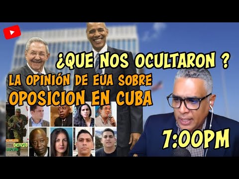 Que nos ocultaron? | La opinion de EUA sobre oposicion en Cuba | Carlos Calvo