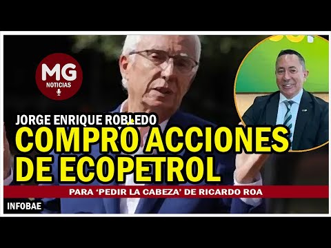 JORGE ENRIQUE ROBLEDO COMPRÓ ACCIONES DE ECOPETROL PARA 'PEDIR LA CABEZA' DE RICARDO ROA