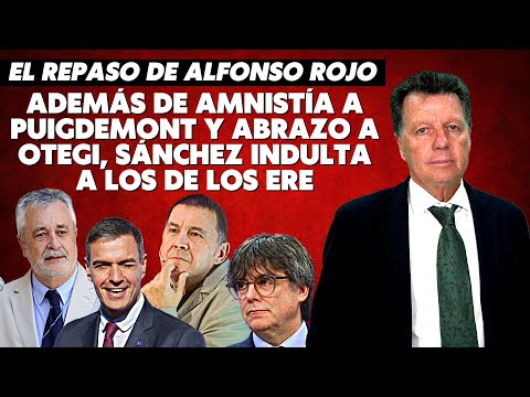 Alfonso Rojo: “Además de amnistía a Puigdemont y abrazo a Otegi, Sánchez indulta a los de los ERE”