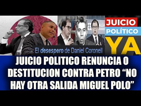 JUICIO POLITICO RENUNCIA O DESTITUCION A PETRO “NO HAY OTRA SALIDA M .POLO”.   CORONELL DESESPERADO