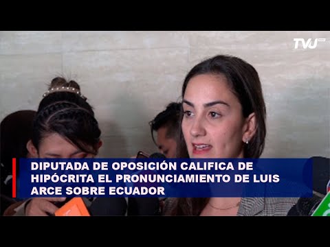 Diputada de oposición califica de hipócrita el pronunciamiento de Luis Arce sobre Ecuador