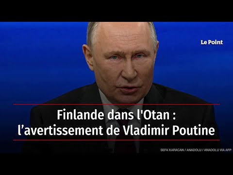 Finlande dans l'Otan : l’avertissement de Vladimir Poutine