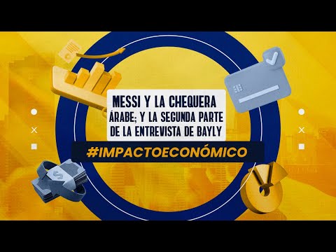 Impacto Económico I Messi y la chequera árabe; Bayly y la política colombiana; moda en Bogotá