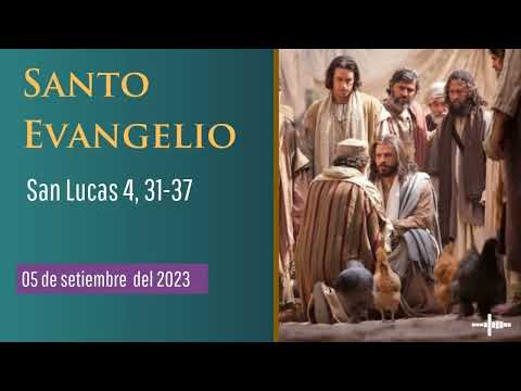 Evangelio del 5 de setiembre del 2023 según san Lucas 4, 31-37