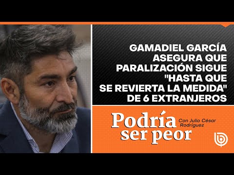 Gamadiel García asegura que paralización sigue hasta que se revierta la medida de 6 extranjeros