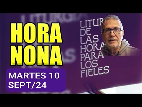 HORA NONA: MARTES 10 DE SEPTIEMBRE DE 2024. LITURGIA DE LAS HORAS