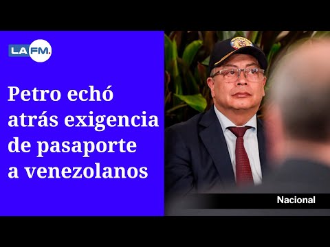 El presidente Gustavo Petro desautorizó proyecto que exigía pasaporte a venezolanos