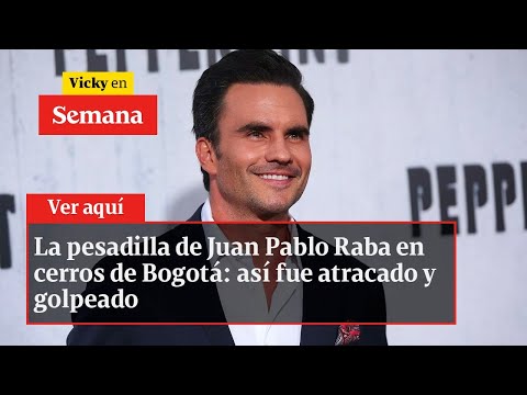 La pesadilla de Juan Pablo Raba en cerros de Bogotá: así fue atracado y golpeado | Vicky en Semana