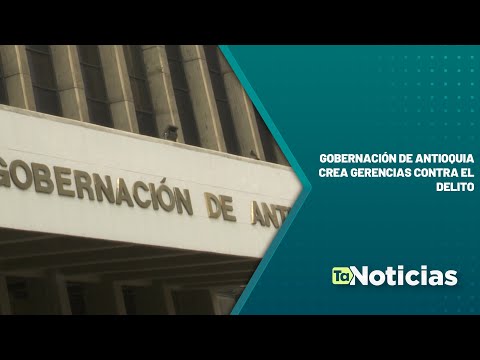 Gobernación de Antioquia crea gerencias contra el delito - Teleantioquia Noticias