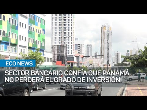 Sector bancario confía que Panamá no perderá el grado de inversión | #EcoNews