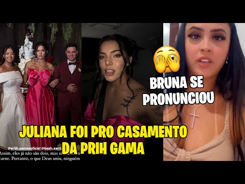 JULIANA PRISCILA FOI PARA O CASAMENTO DA PRIH GAMA+ BRUNA SE PRONUNCIOU