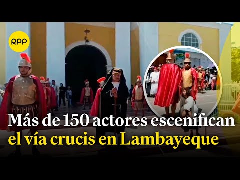 Lambayeque: Más de 150 actores escenifican el vía crucis