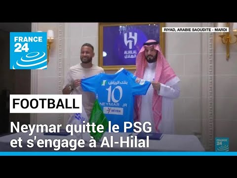Football : Neymar quitte le PSG et s'engage à Al-Hilal (club saoudien) • FRANCE 24