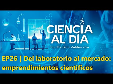EP26 | Del laboratorio al mercado: emprendimientos científicos #CienciaAlDía