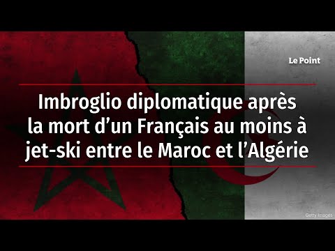 Imbroglio diplomatique après la mort d’un Français au moins à jet-ski entre le Maroc et l’Algérie