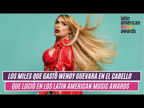 Los miles que gastó Wendy Guevara en el cabello que lució en los Latin American Music Awards