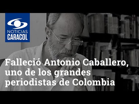 Falleció Antonio Caballero, uno de los grandes periodistas y columnistas de Colombia