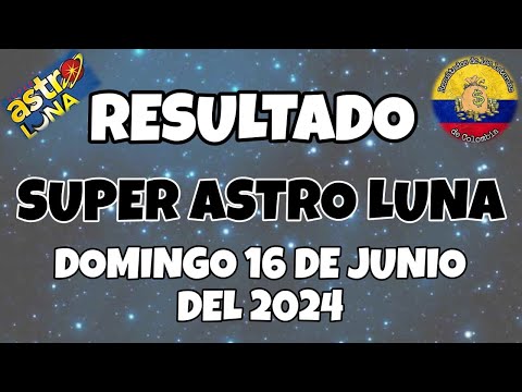 RESULTADOS SORTEO SUPER ASTRO LUNA DEL DOMINGO 16 DE JUNIO DEL 2024