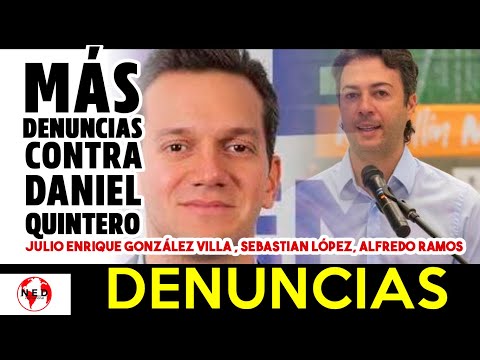 MAS DENUNCIAS CONTRA DANIEL QUINTERO  González, Ramos, López