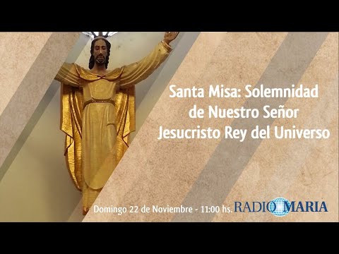 Santa Misa: Solemnidad de Nuestro Señor Jesucristo Rey del Universo