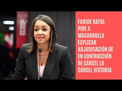 Faride cree Macarrulla debe explicar adjudicación empresa en construcción nueva cárcel La Victoria