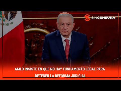 #AMLO insiste en que NO HAY FUNDAMENTO LEGAL para detener la #ReformaJudicial