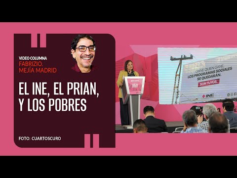 El INE, el PRIAN, y los pobres. Por Fabrizio Mejía ¬ Video columna