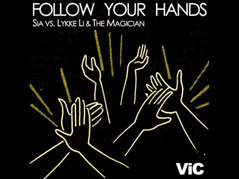 Sia vs.Lykke Li & The Magician - Follow Your Hands (VIC MashUp)