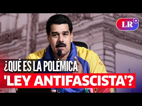 ¿De qué trata la ley antifascista en VENEZUELA propuesta por el gobierno de NICOLÁS MADURO?
