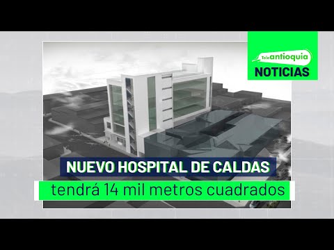Nuevo hospital de Caldas tendrá 14 mil metros cuadrados - Teleantioquia Noticias