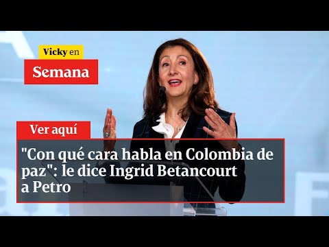 Con qué cara habla en Colombia de paz: le dice Ingrid Betancourt a Petro | Vicky en Semana