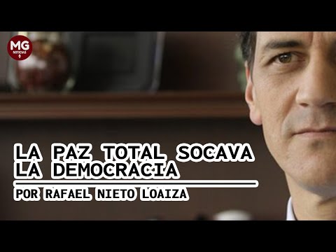 LA PAZ TOTAL SOCAVA LA DEMOCRACIA  Columna Rafael Nieto Loaiza