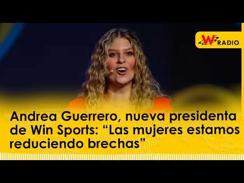 Andrea Guerrero, nueva presidenta de Win Sports: “Las mujeres estamos reduciendo brechas”