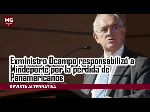 EXMINISTRO OCAMPO RESPONSABILIZÓ A MINDEPORTE POR LA PÉRDIDA DE PANAMERICANOS